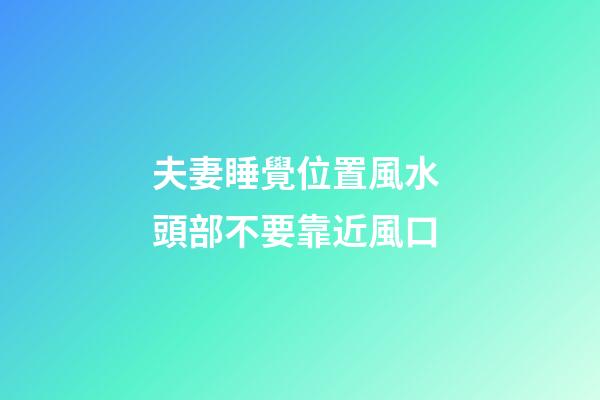 夫妻睡覺位置風水 頭部不要靠近風口